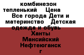 комбинезон   тепленький  › Цена ­ 250 - Все города Дети и материнство » Детская одежда и обувь   . Ханты-Мансийский,Нефтеюганск г.